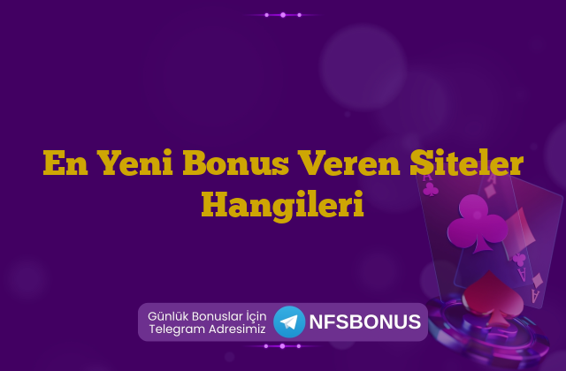 En Yeni Bonus Veren Siteler Hangileri
