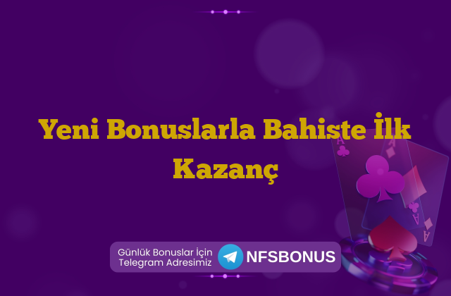 Yeni Bonuslarla Bahiste İlk Kazanç